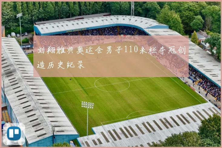 刘翔雅典奥运会男子110米栏夺冠创造历史纪录