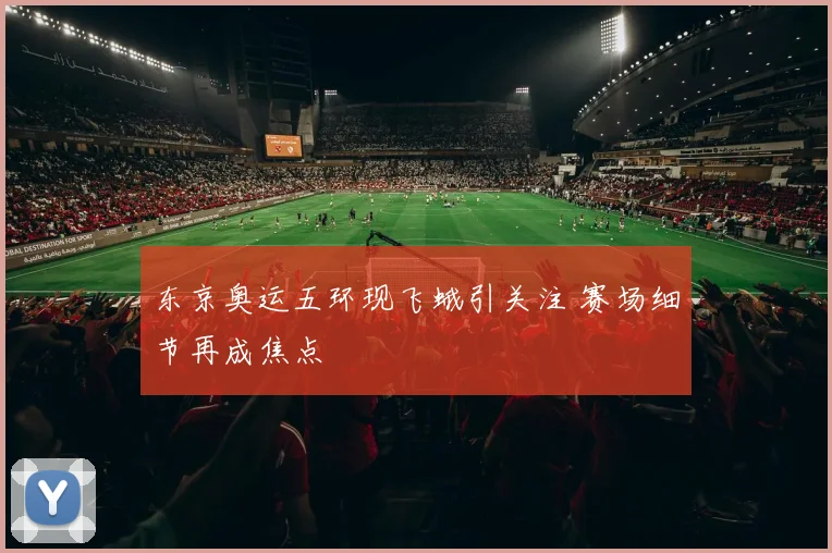 东京奥运五环现飞蛾引关注 赛场细节再成焦点