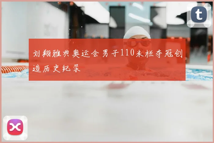 刘翔雅典奥运会男子110米栏夺冠创造历史纪录