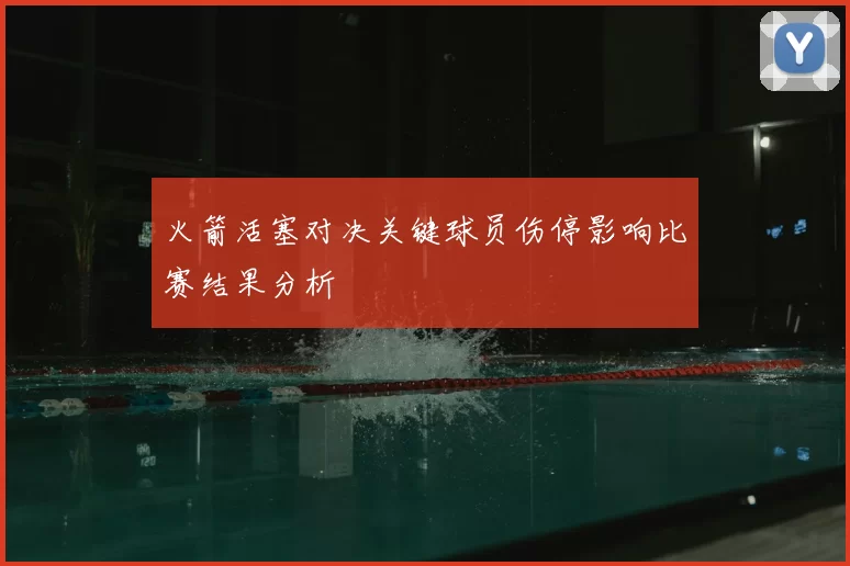 火箭活塞对决关键球员伤停影响比赛结果分析
