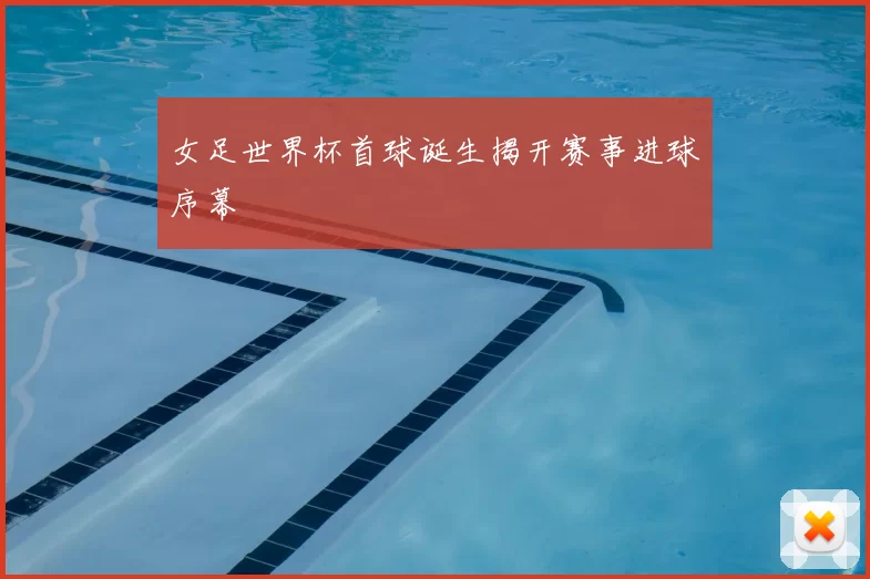 女足世界杯首球诞生揭开赛事进球序幕